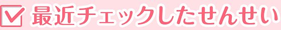 最近チェックしたせんせい
